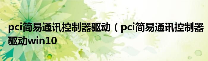 pci简易通讯控制器驱动（pci简易通讯控制器驱动win10