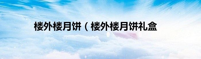 楼外楼月饼（楼外楼月饼礼盒