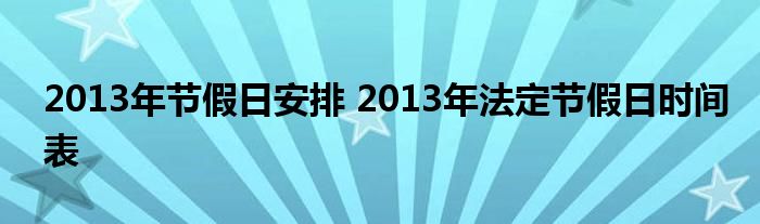 2013年节假日安排 2013年法定节假日时间表