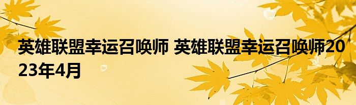 英雄联盟幸运召唤师 英雄联盟幸运召唤师2023年4月