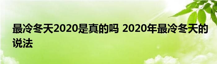 最冷冬天2020是真的吗 2020年最冷冬天的说法