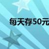 每天存50元定期 每天存50元最佳存款法