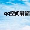 qq空间刷留言 qq空间刷留言自定义免费）