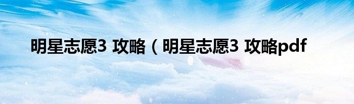 明星志愿3 攻略（明星志愿3 攻略pdf