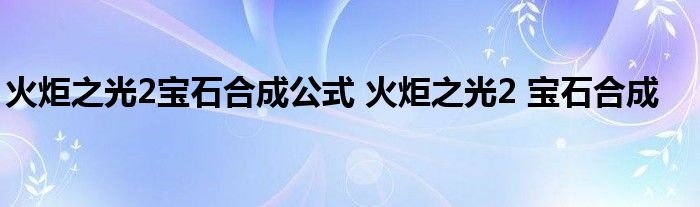 火炬之光2宝石合成公式 火炬之光2 宝石合成