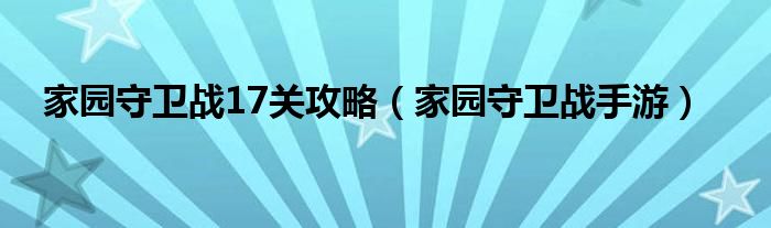 家园守卫战17关攻略（家园守卫战手游）