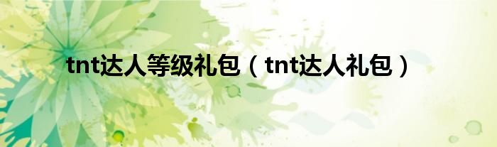 tnt达人等级礼包（tnt达人礼包）