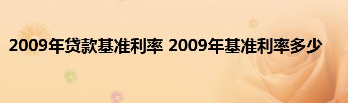 2009年贷款基准利率 2009年基准利率多少