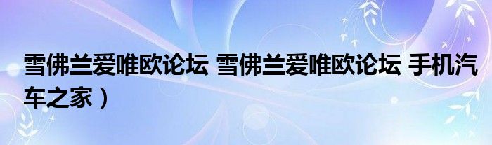 雪佛兰爱唯欧论坛 雪佛兰爱唯欧论坛 手机汽车之家）