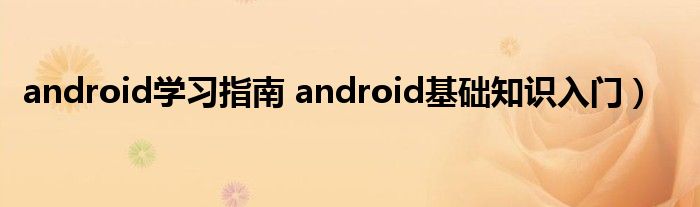 android学习指南 android基础知识入门）