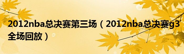 2012nba总决赛第三场（2012nba总决赛g3全场回放）