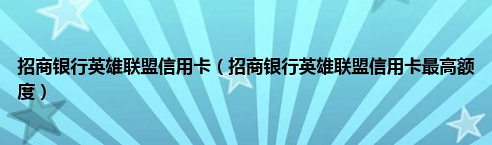 招商银行英雄联盟信用卡（招商银行英雄联盟信用卡最高额度）