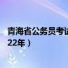青海省公务员考试报名时间（青海省公务员考试报名时间2022年）