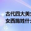 古代四大美女之一的西施姓什么 古代四大美女西施姓什么