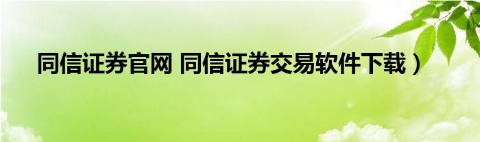 同信证券官网 同信证券交易软件下载）