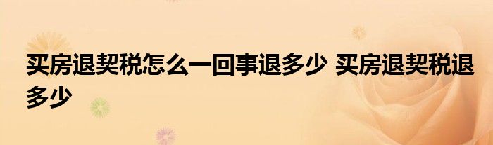 买房退契税怎么一回事退多少 买房退契税退多少