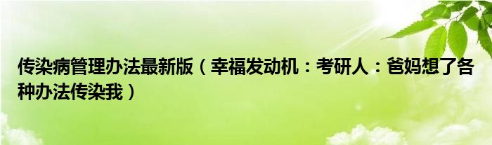 传染病管理办法最新版（幸福发动机：考研人：爸妈想了各种办法传染我）