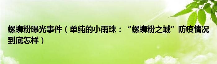 螺蛳粉曝光事件（单纯的小雨珠：“螺蛳粉之城”防疫情况到底怎样）