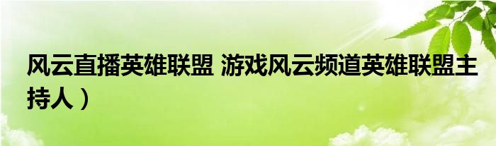 风云直播英雄联盟 游戏风云频道英雄联盟主持人）