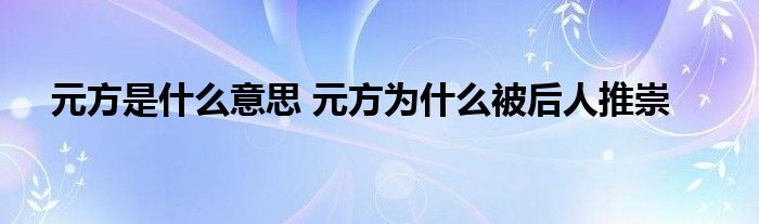 元方是什么意思 元方为什么被后人推崇