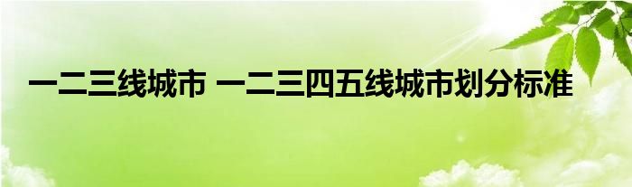 一二三线城市 一二三四五线城市划分标准