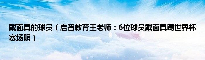 戴面具的球员（启智教育王老师：6位球员戴面具踢世界杯赛场照）