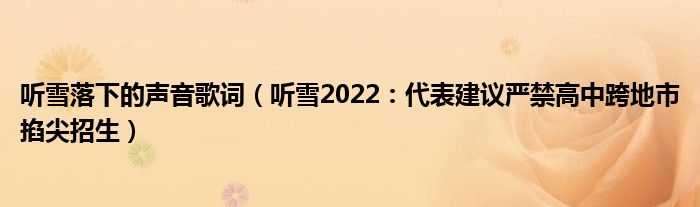 听雪落下的声音歌词（听雪2022：代表建议严禁高中跨地市掐尖招生）