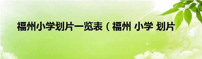 福州小学划片一览表（福州 小学 划片