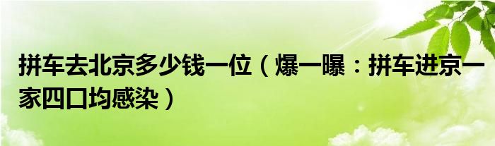 拼车去北京多少钱一位（爆一曝：拼车进京一家四口均感染）