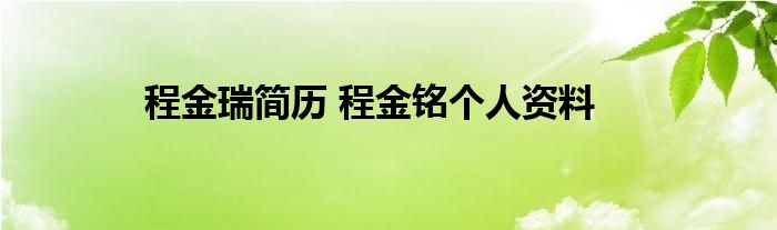 程金瑞简历 程金铭个人资料