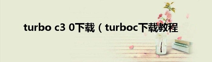 turbo c3 0下载（turboc下载教程