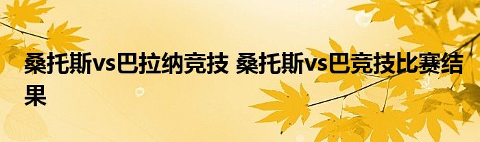 桑托斯vs巴拉纳竞技 桑托斯vs巴竞技比赛结果