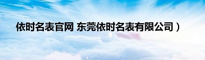 依时名表官网 东莞依时名表有限公司）