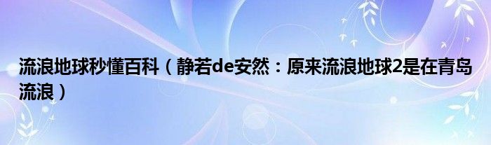 流浪地球秒懂百科（静若de安然：原来流浪地球2是在青岛流浪）