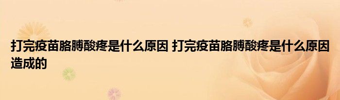 打完疫苗胳膊酸疼是什么原因 打完疫苗胳膊酸疼是什么原因造成的