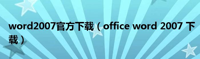 word2007官方下载（office word 2007 下载）