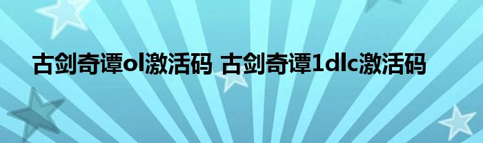 古剑奇谭ol激活码 古剑奇谭1dlc激活码