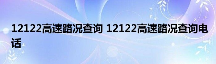 12122高速路况查询 12122高速路况查询电话