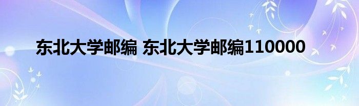 东北大学邮编 东北大学邮编110000