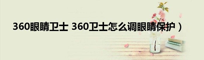 360眼睛卫士 360卫士怎么调眼睛保护）