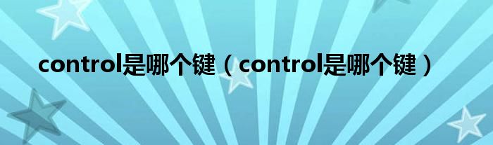 control是哪个键（control是哪个键）