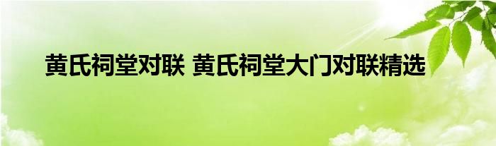 黄氏祠堂对联 黄氏祠堂大门对联精选