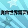 魔兽世界需要的配置（魔兽世界推荐配置要求