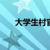 大学生村官报名 大学生村官报名条件