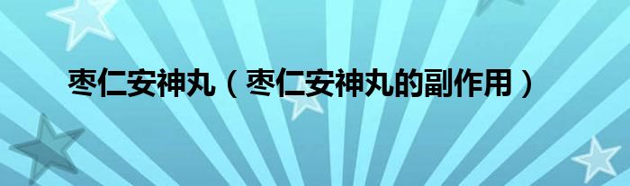 枣仁安神丸（枣仁安神丸的副作用）