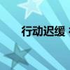 行动迟缓 行动迟缓反应呆滞腿迈不开