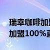 瑞幸咖啡加盟条件及加盟费用多少 瑞幸咖啡加盟100%直营）