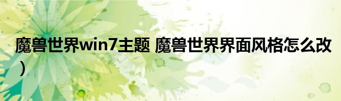 魔兽世界win7主题 魔兽世界界面风格怎么改）