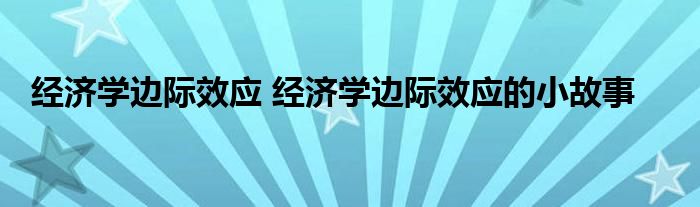 经济学边际效应 经济学边际效应的小故事