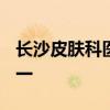 长沙皮肤科医院排名 长沙皮肤科医院排名第一